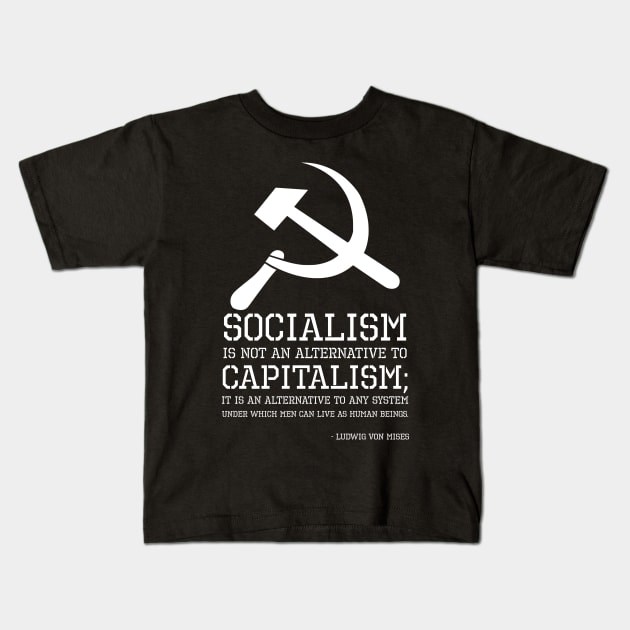 Socialism is not an alternative to capitalism; it is an alternative to any system under which men can live as human beings. - Ludwig Von Mises Kids T-Shirt by Styr Designs